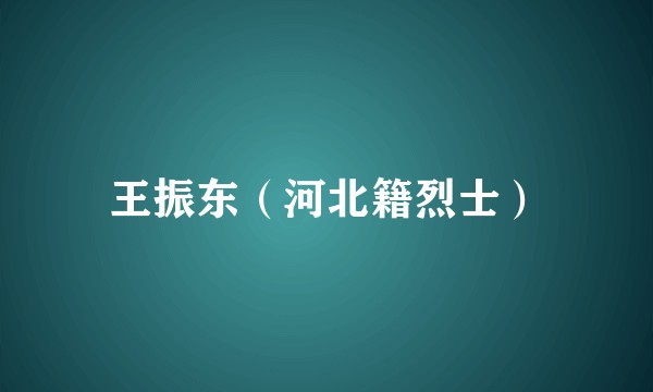 王振东（河北籍烈士）