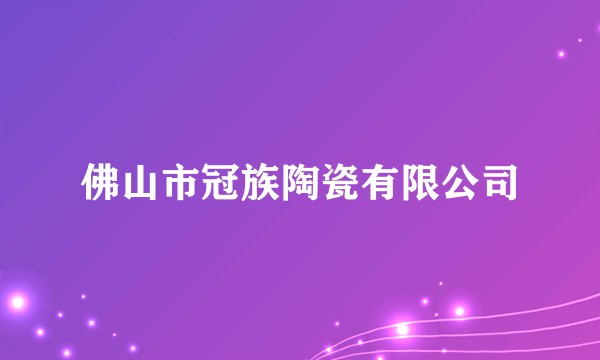 佛山市冠族陶瓷有限公司