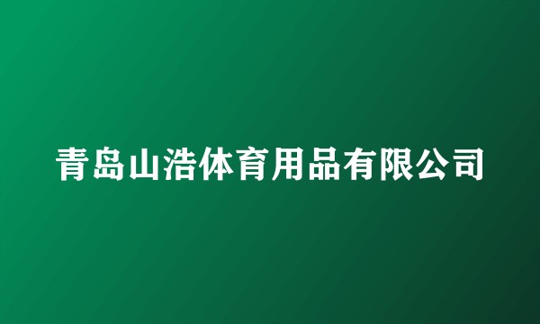 青岛山浩体育用品有限公司