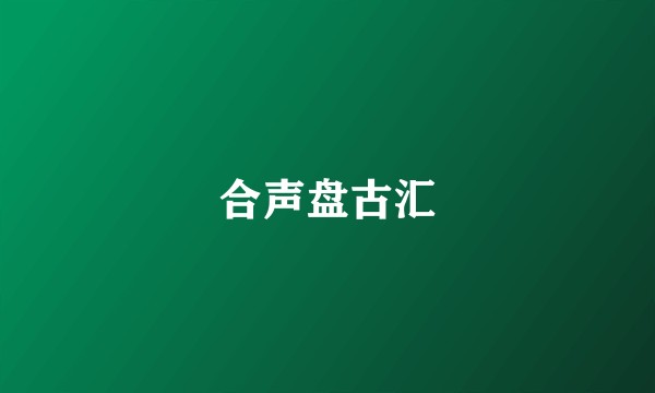 合声盘古汇