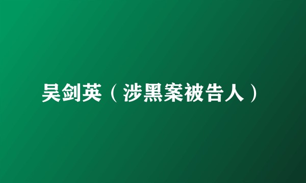 吴剑英（涉黑案被告人）