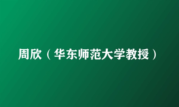 周欣（华东师范大学教授）