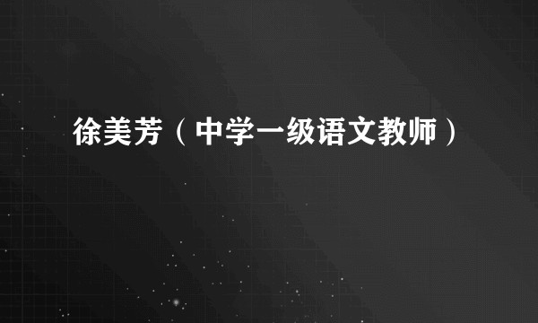 徐美芳（中学一级语文教师）