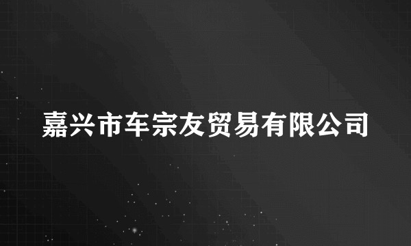 嘉兴市车宗友贸易有限公司