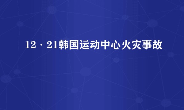 12·21韩国运动中心火灾事故
