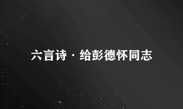 六言诗·给彭德怀同志