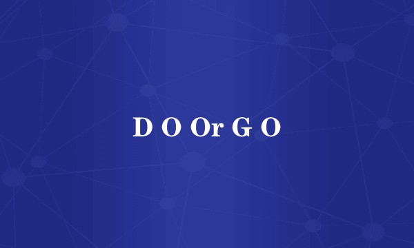 D O Or G O