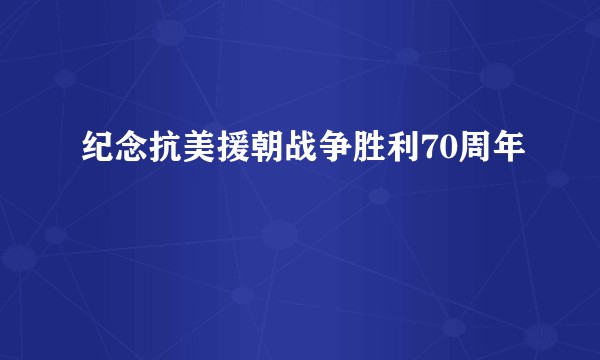 纪念抗美援朝战争胜利70周年
