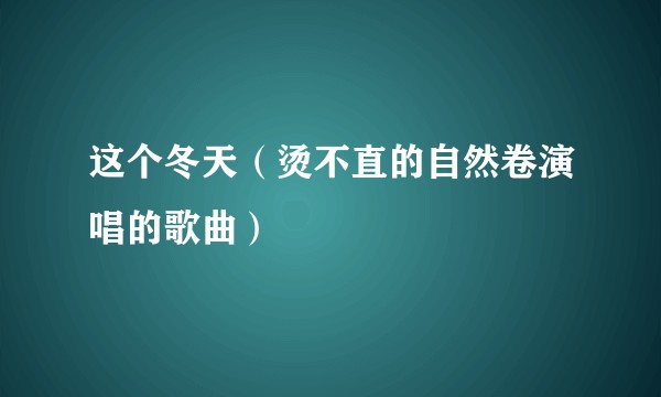 这个冬天（烫不直的自然卷演唱的歌曲）