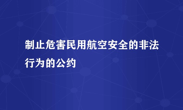 制止危害民用航空安全的非法行为的公约