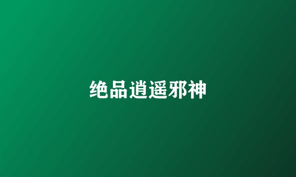 绝品逍遥邪神