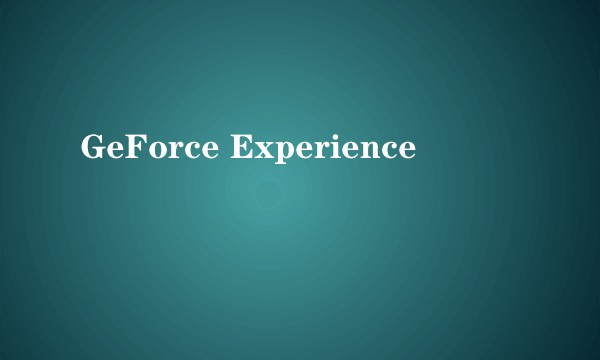 GeForce Experience
