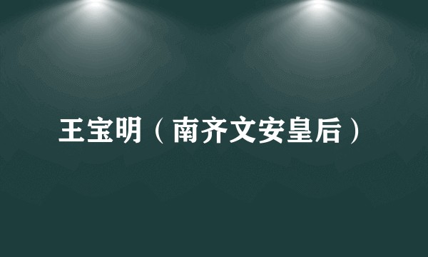 王宝明（南齐文安皇后）