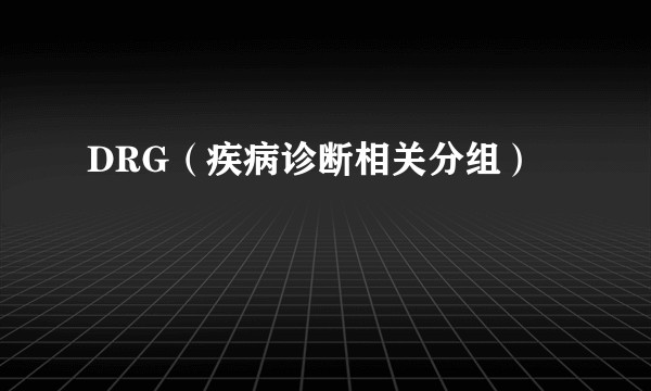 DRG（疾病诊断相关分组）
