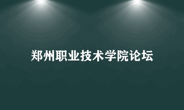 郑州职业技术学院论坛