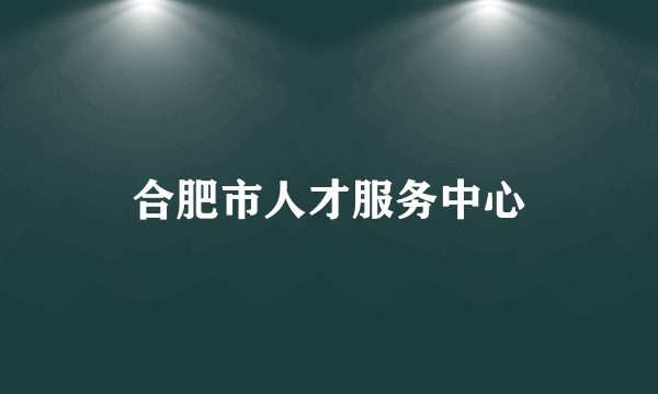 合肥市人才服务中心
