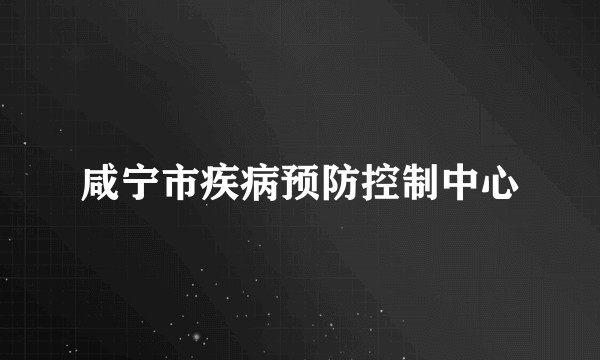 咸宁市疾病预防控制中心