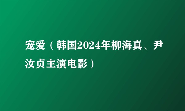 宠爱（韩国2024年柳海真、尹汝贞主演电影）