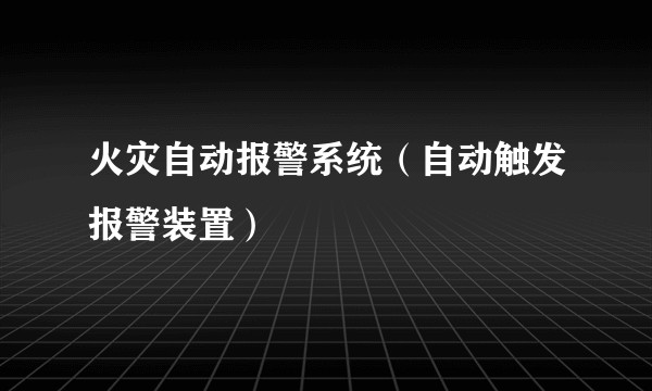 火灾自动报警系统（自动触发报警装置）