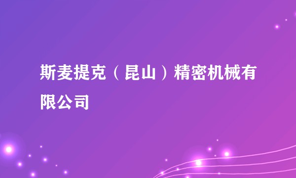 斯麦提克（昆山）精密机械有限公司