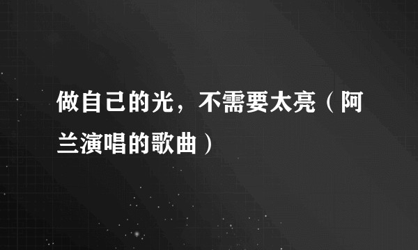 做自己的光，不需要太亮（阿兰演唱的歌曲）