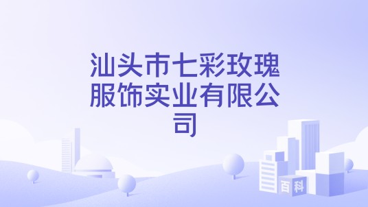 汕头市七彩玫瑰服饰实业有限公司