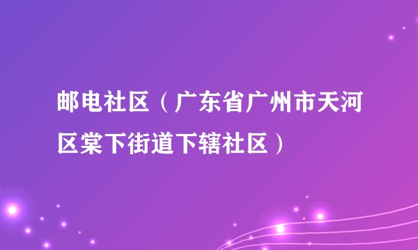 邮电社区（广东省广州市天河区棠下街道下辖社区）