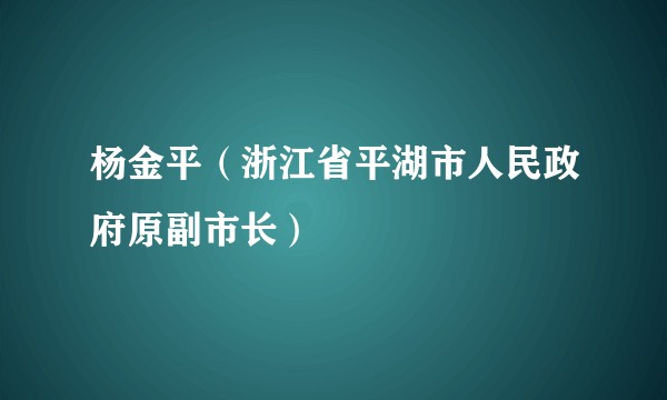 杨金平（浙江省平湖市人民政府原副市长）