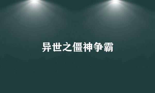 异世之僵神争霸