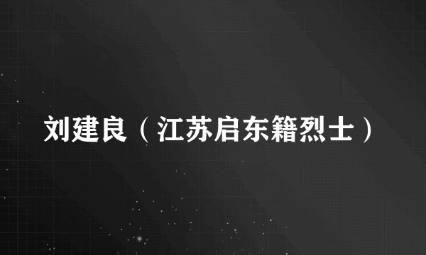 刘建良（江苏启东籍烈士）