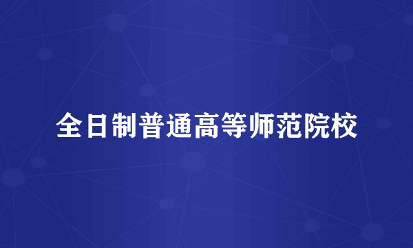 全日制普通高等师范院校