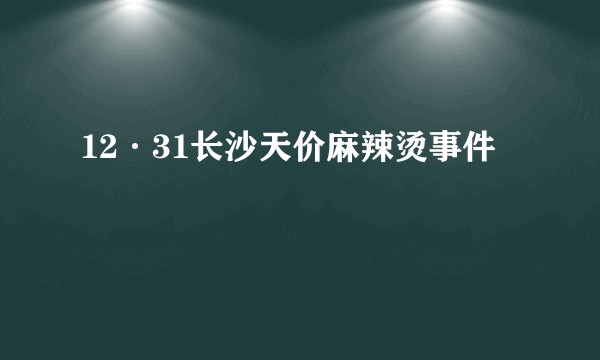 12·31长沙天价麻辣烫事件