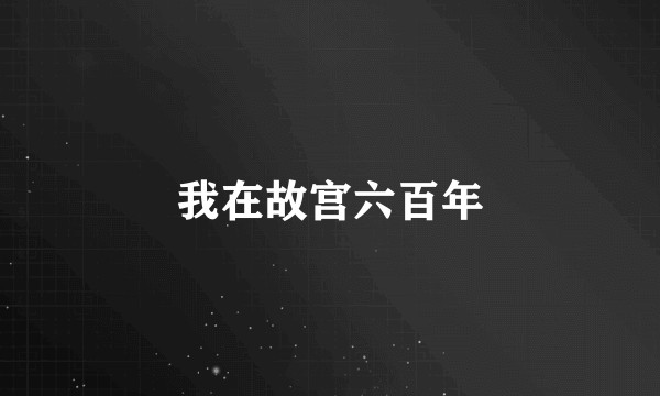 我在故宫六百年