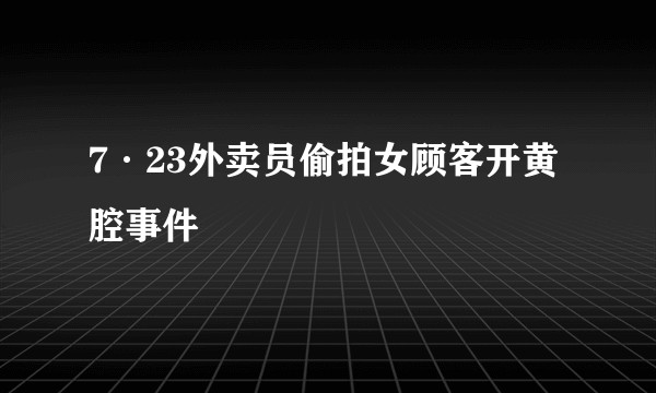 7·23外卖员偷拍女顾客开黄腔事件