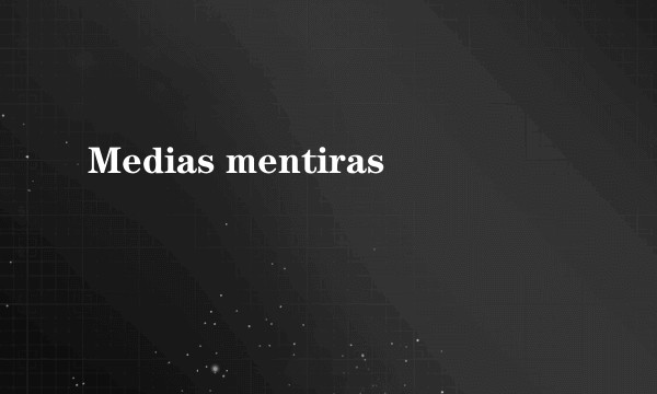 Medias mentiras