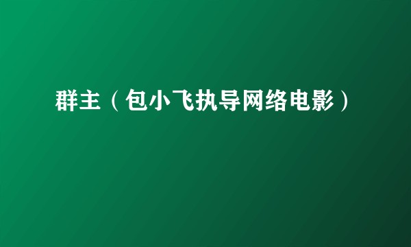群主（包小飞执导网络电影）