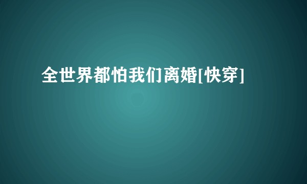 全世界都怕我们离婚[快穿]