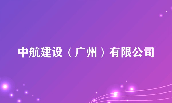 中航建设（广州）有限公司