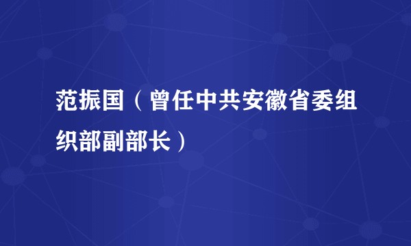 范振国（曾任中共安徽省委组织部副部长）