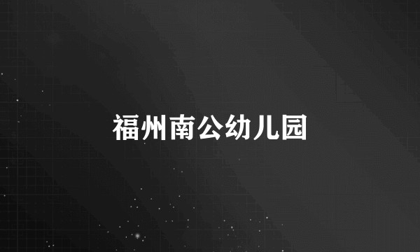 福州南公幼儿园