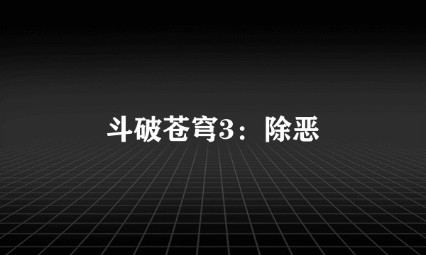 斗破苍穹3：除恶