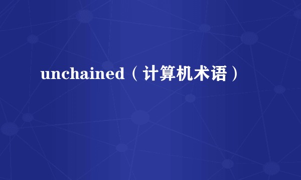 unchained（计算机术语）