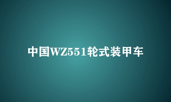 中国WZ551轮式装甲车