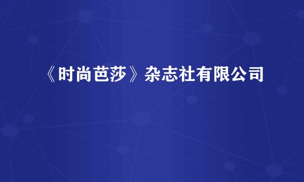《时尚芭莎》杂志社有限公司