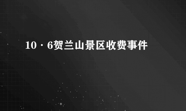 10·6贺兰山景区收费事件