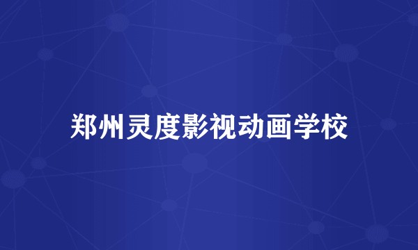 郑州灵度影视动画学校