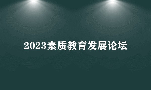 2023素质教育发展论坛
