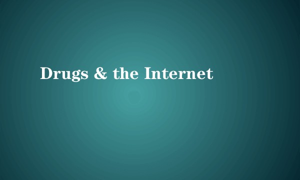 Drugs & the Internet