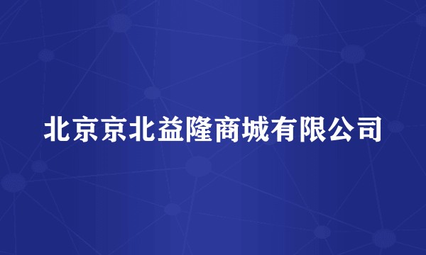 北京京北益隆商城有限公司