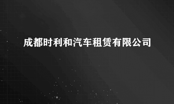 成都时利和汽车租赁有限公司